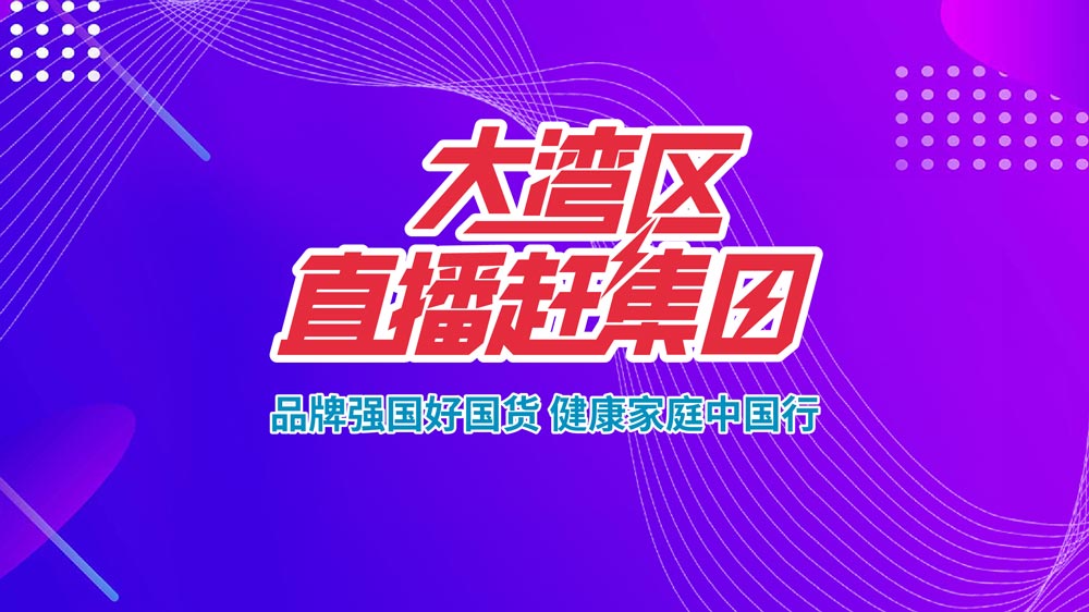 品牌強(qiáng)國好國貨，健康家庭中國行—大灣